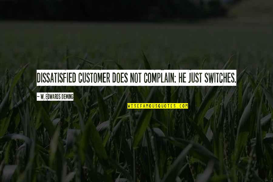 Switches Quotes By W. Edwards Deming: Dissatisfied customer does not complain: he just switches.