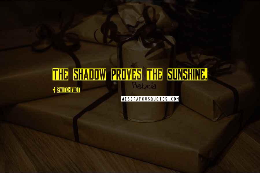 Switchfoot quotes: The shadow proves the sunshine.