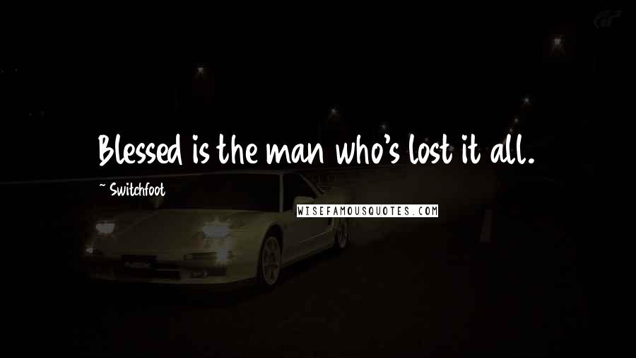 Switchfoot quotes: Blessed is the man who's lost it all.