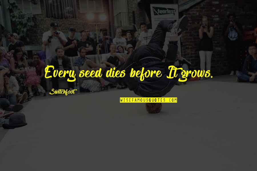 Switchfoot Quotes By Switchfoot: Every seed dies before It grows.