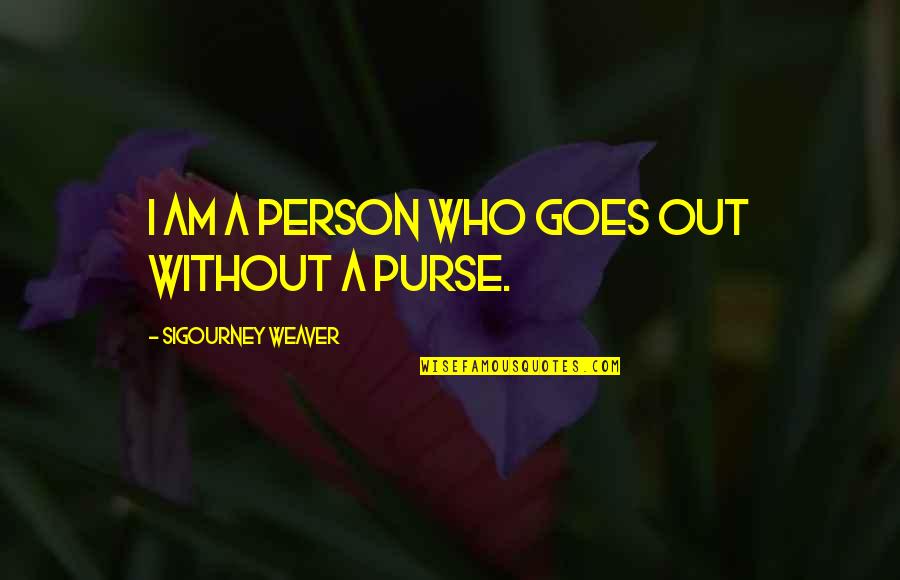 Switchmans Nightmare Quotes By Sigourney Weaver: I am a person who goes out without