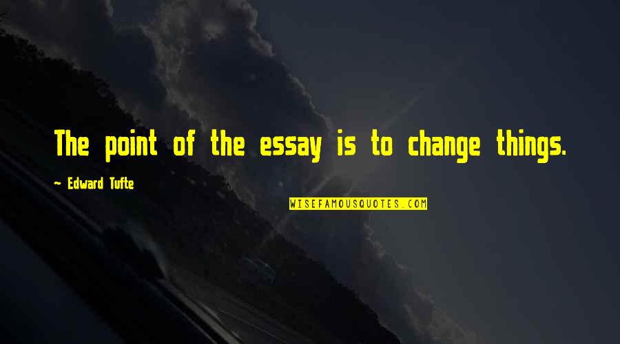 Switlik Elementary Quotes By Edward Tufte: The point of the essay is to change