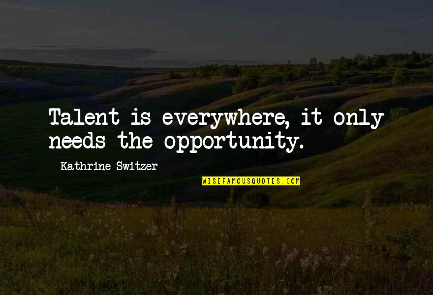 Switzer Quotes By Kathrine Switzer: Talent is everywhere, it only needs the opportunity. Switzer Quotes By Kathrine Switzer: Talent is everywhere, it only needs the opportunity.