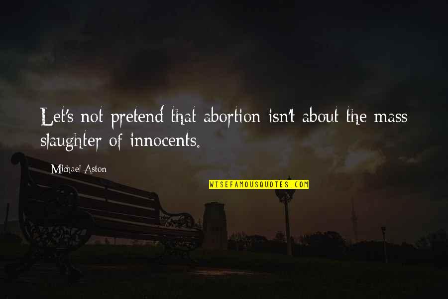 Switzer Quotes By Michael Aston: Let's not pretend that abortion isn't about the