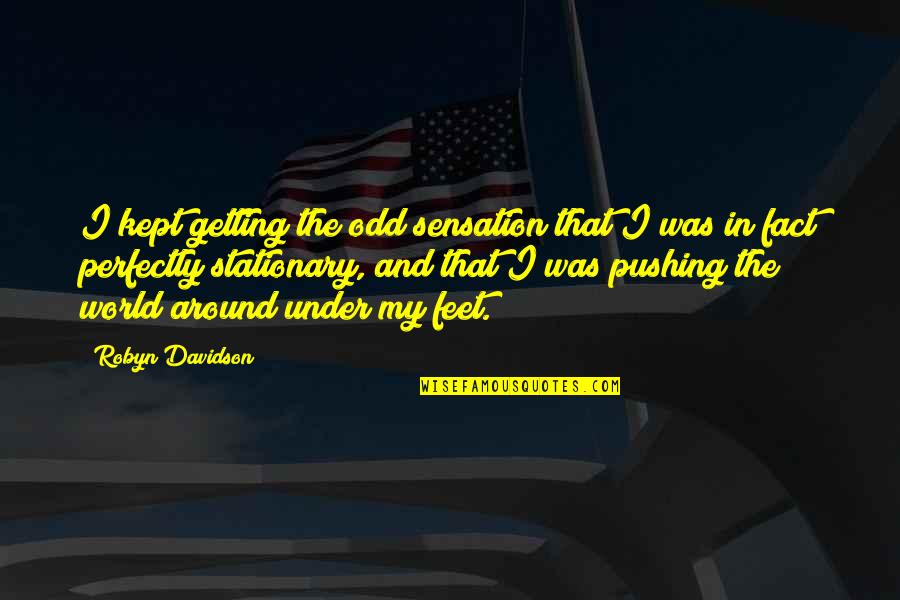 Switzer Quotes By Robyn Davidson: I kept getting the odd sensation that I Switzer Quotes By Robyn Davidson: I kept getting the odd sensation that I