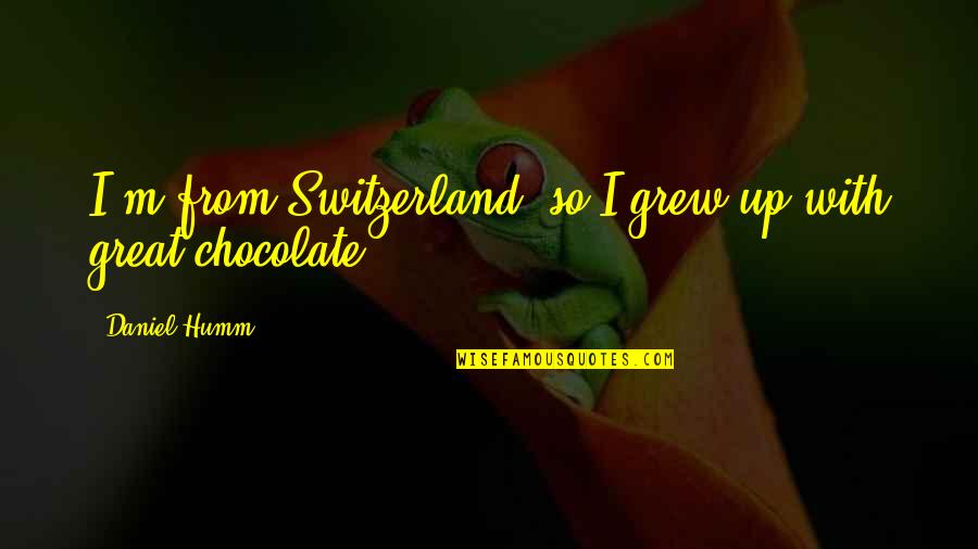 Switzerland Chocolate Quotes By Daniel Humm: I'm from Switzerland, so I grew up with
