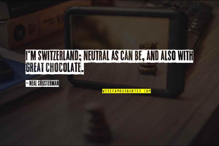 Switzerland Chocolate Quotes By Neal Shusterman: I'm Switzerland; neutral as can be, and also