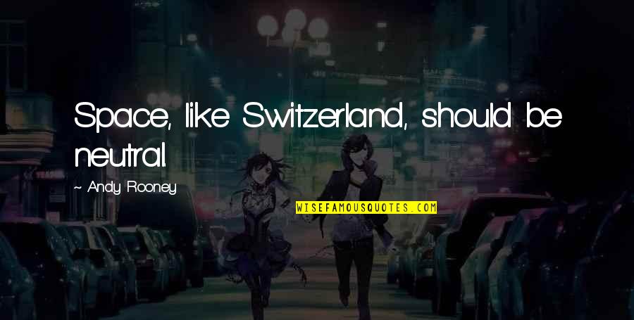 Switzerland Quotes By Andy Rooney: Space, like Switzerland, should be neutral.