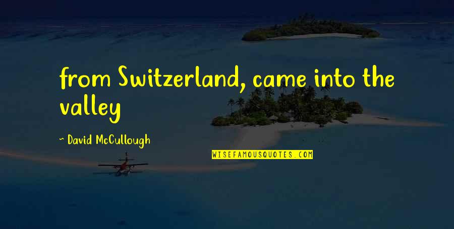 Switzerland Quotes By David McCullough: from Switzerland, came into the valley