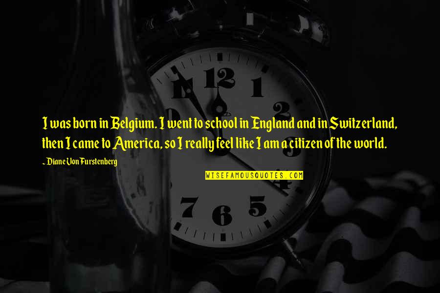 Switzerland Quotes By Diane Von Furstenberg: I was born in Belgium. I went to
