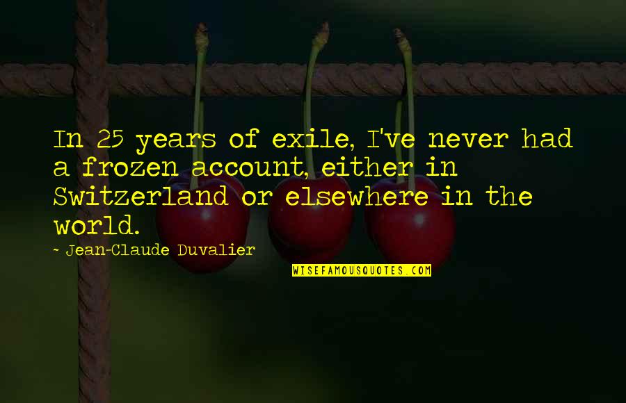 Switzerland Quotes By Jean-Claude Duvalier: In 25 years of exile, I've never had