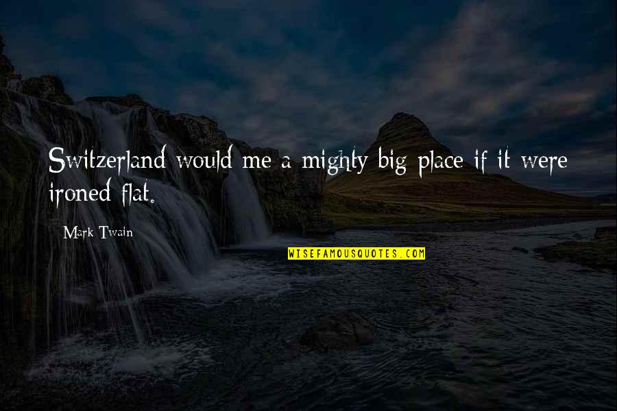 Switzerland Quotes By Mark Twain: Switzerland would me a mighty big place if