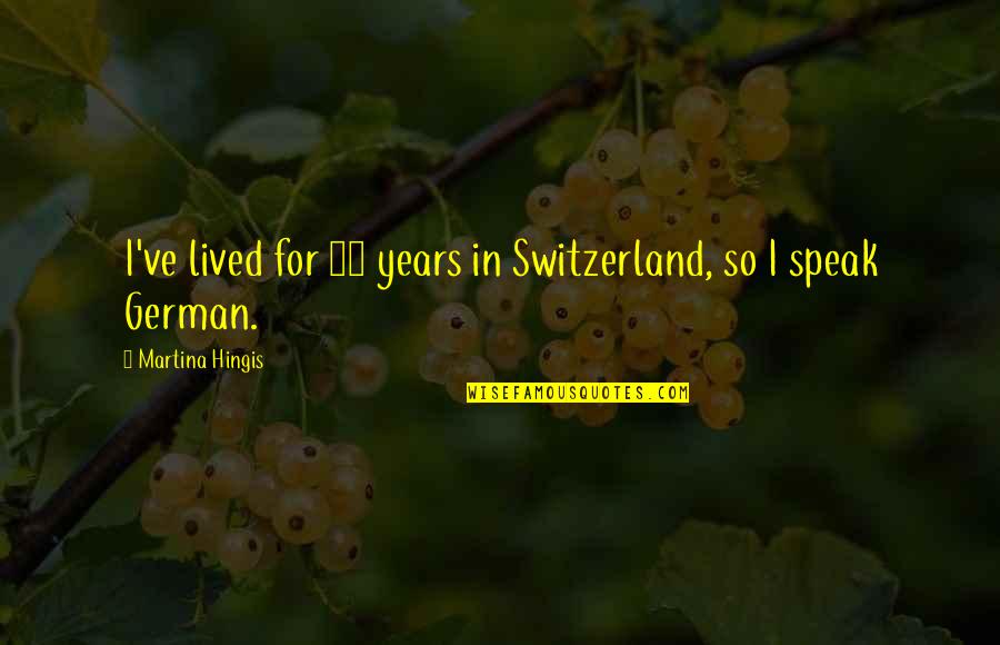 Switzerland Quotes By Martina Hingis: I've lived for 10 years in Switzerland, so