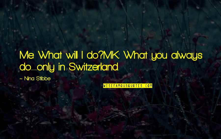 Switzerland Quotes By Nina Stibbe: Me: What will I do?MK: What you always