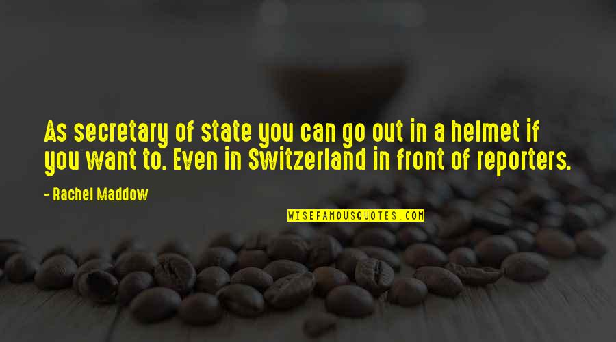 Switzerland Quotes By Rachel Maddow: As secretary of state you can go out