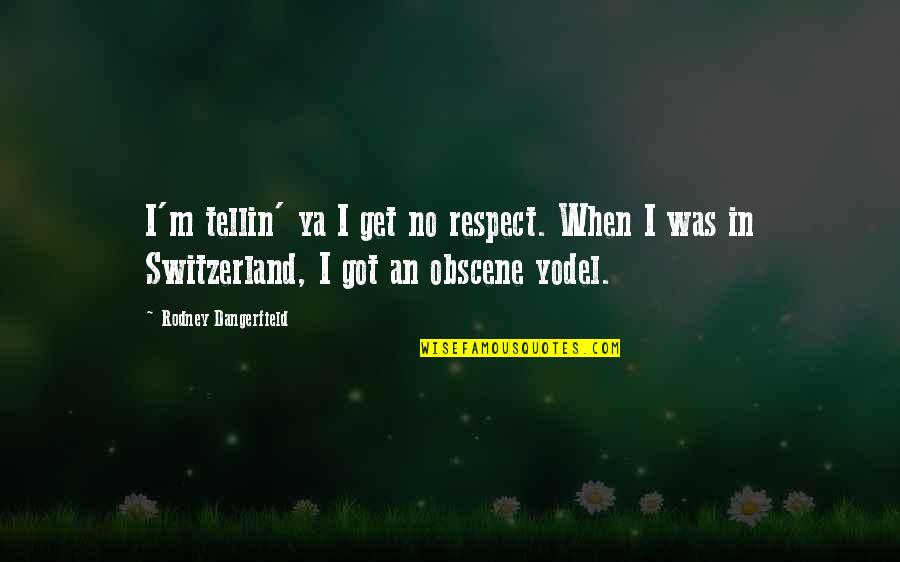 Switzerland Quotes By Rodney Dangerfield: I'm tellin' ya I get no respect. When