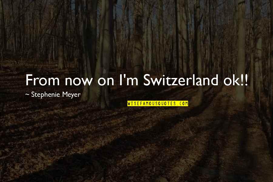 Switzerland Quotes By Stephenie Meyer: From now on I'm Switzerland ok!!