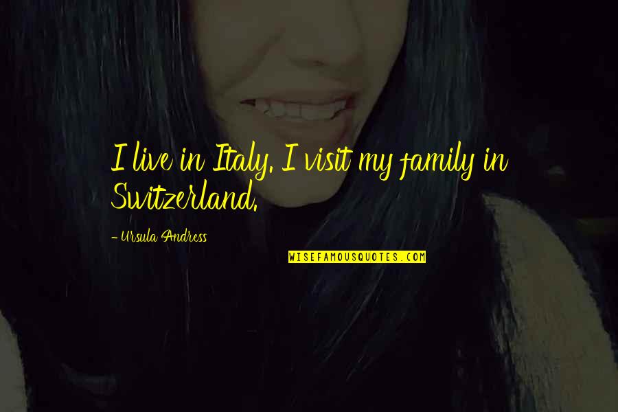 Switzerland Quotes By Ursula Andress: I live in Italy. I visit my family
