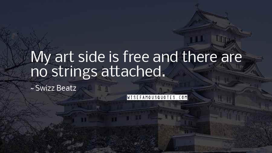 Swizz Beatz quotes: My art side is free and there are no strings attached.