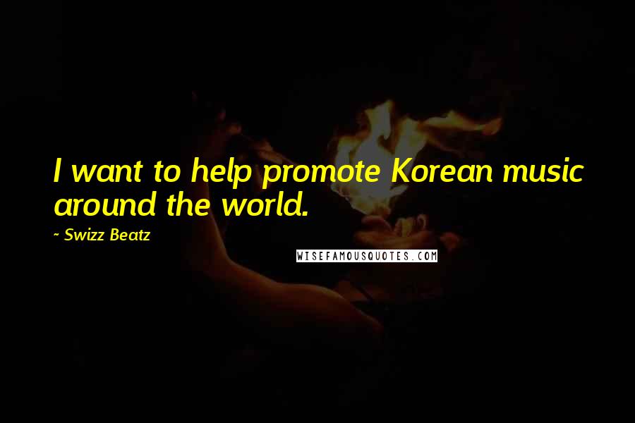 Swizz Beatz quotes: I want to help promote Korean music around the world.