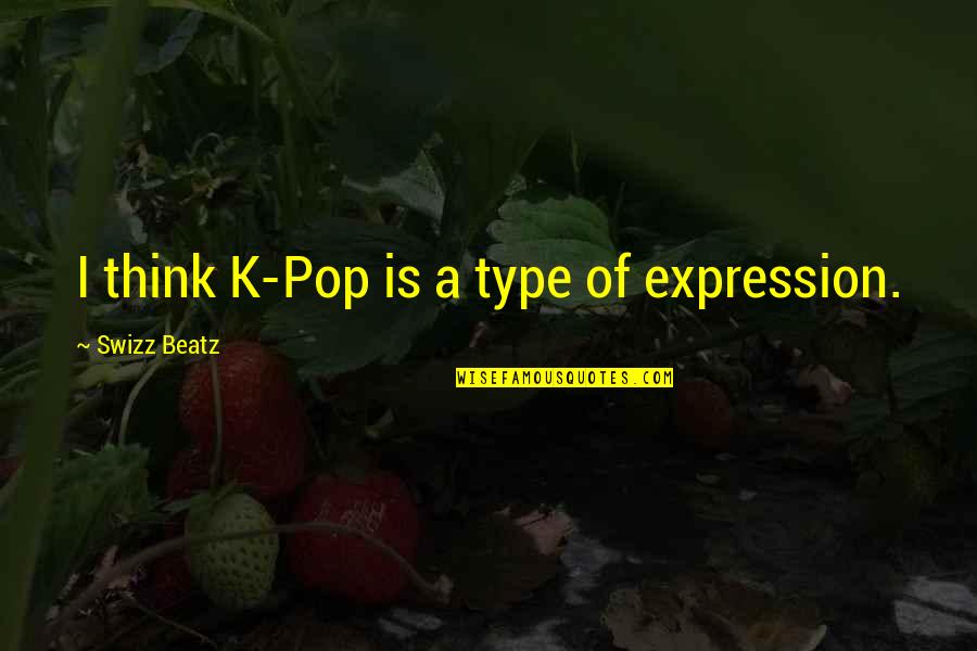 Swizz Quotes By Swizz Beatz: I think K-Pop is a type of expression.