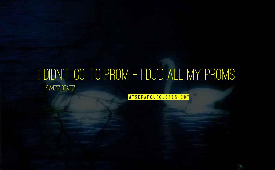 Swizz Quotes By Swizz Beatz: I didn't go to prom - I DJ'd Swizz Quotes By Swizz Beatz: I didn't go to prom - I DJ'd