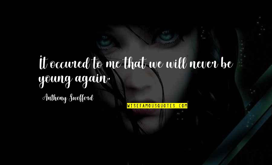 Swofford Quotes By Anthony Swofford: It occured to me that we will never Swofford Quotes By Anthony Swofford: It occured to me that we will never