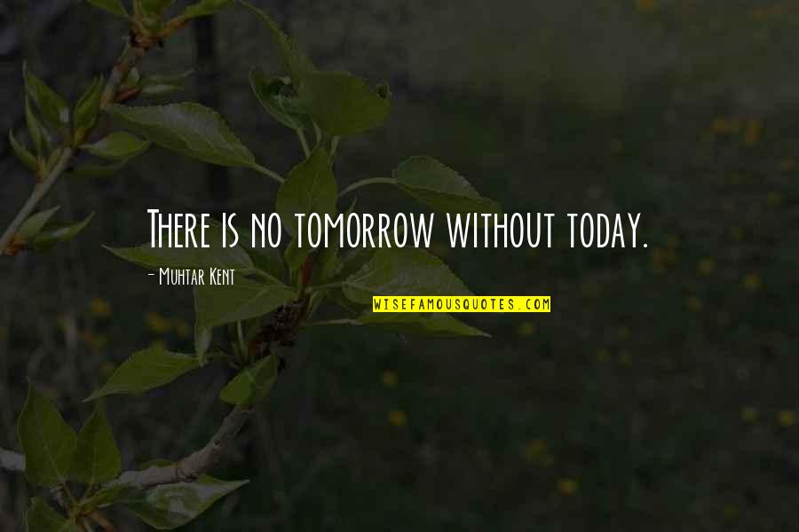 Swofford Quotes By Muhtar Kent: There is no tomorrow without today. Swofford Quotes By Muhtar Kent: There is no tomorrow without today.