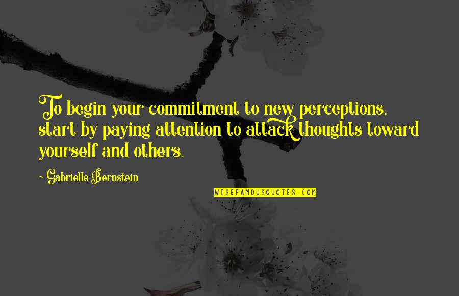 Swoistych Quotes By Gabrielle Bernstein: To begin your commitment to new perceptions, start Swoistych Quotes By Gabrielle Bernstein: To begin your commitment to new perceptions, start