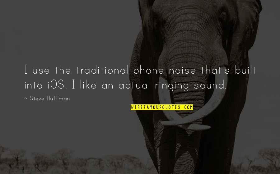 Swoistych Quotes By Steve Huffman: I use the traditional phone noise that's built Swoistych Quotes By Steve Huffman: I use the traditional phone noise that's built