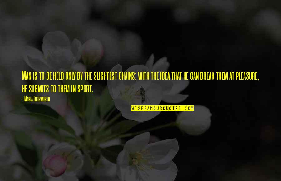 Swojak Quotes By Maria Edgeworth: Man is to be held only by the