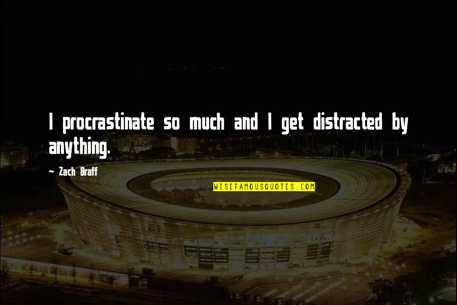 Swojak Quotes By Zach Braff: I procrastinate so much and I get distracted