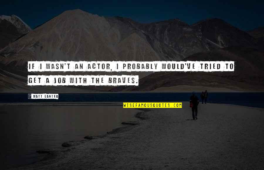Swolen Quotes By Matt Lanter: If I wasn't an actor, I probably would've