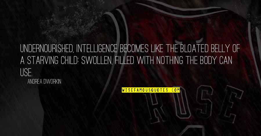 Swollen Body Quotes By Andrea Dworkin: Undernourished, intelligence becomes like the bloated belly of