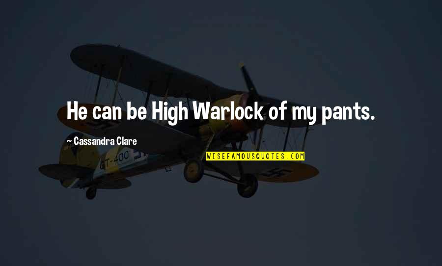 Swollen Face Quotes By Cassandra Clare: He can be High Warlock of my pants.