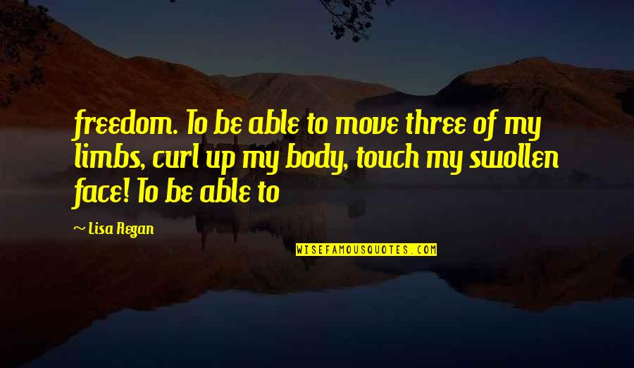 Swollen Face Quotes By Lisa Regan: freedom. To be able to move three of