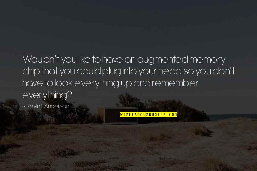 Swollen Members Quotes By Kevin J. Anderson: Wouldn't you like to have an augmented memory Swollen Members Quotes By Kevin J. Anderson: Wouldn't you like to have an augmented memory