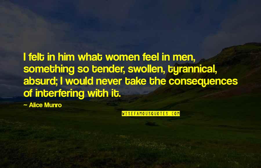 Swollen Quotes By Alice Munro: I felt in him what women feel in