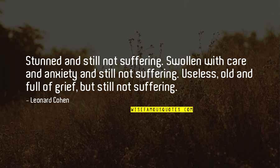 Swollen Quotes By Leonard Cohen: Stunned and still not suffering. Swollen with care