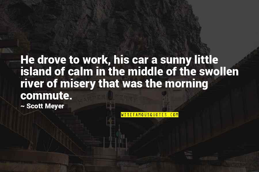 Swollen Quotes By Scott Meyer: He drove to work, his car a sunny