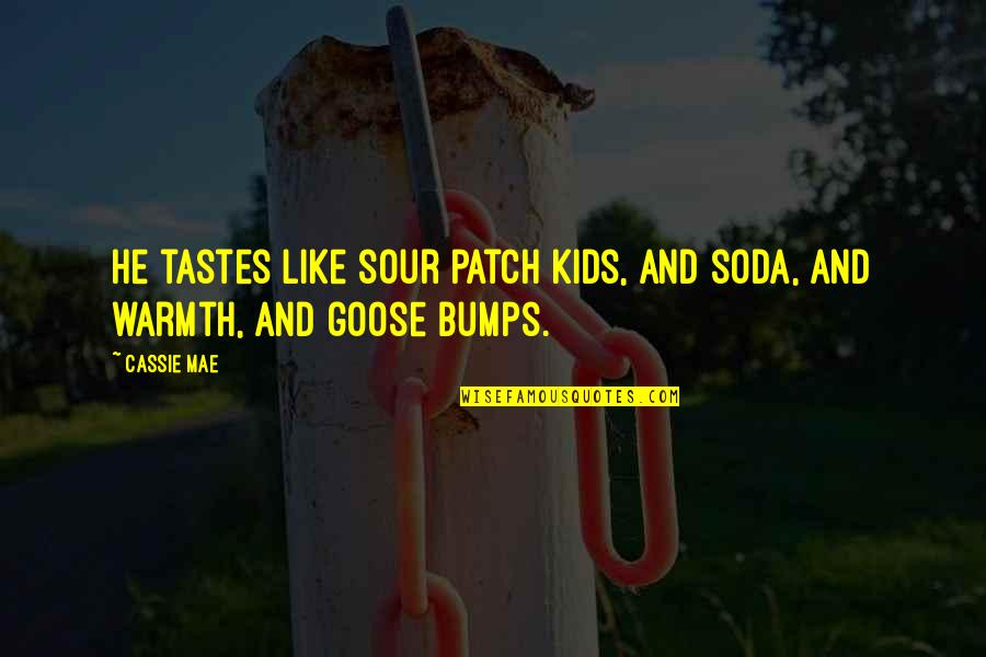 Swoon Worthy Quotes By Cassie Mae: He tastes like sour patch kids, and soda,