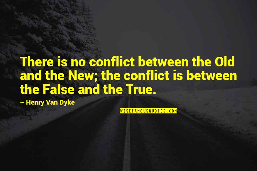 Swooning Love Quotes By Henry Van Dyke: There is no conflict between the Old and