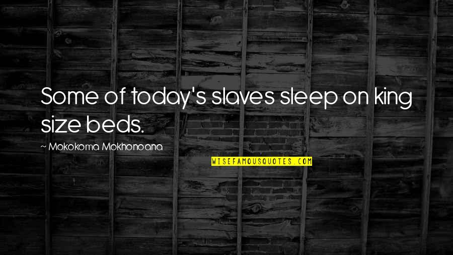 Swoons Quotes By Mokokoma Mokhonoana: Some of today's slaves sleep on king size