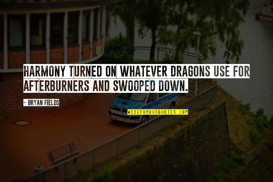 Swooped Quotes By Bryan Fields: Harmony turned on whatever Dragons use for afterburners