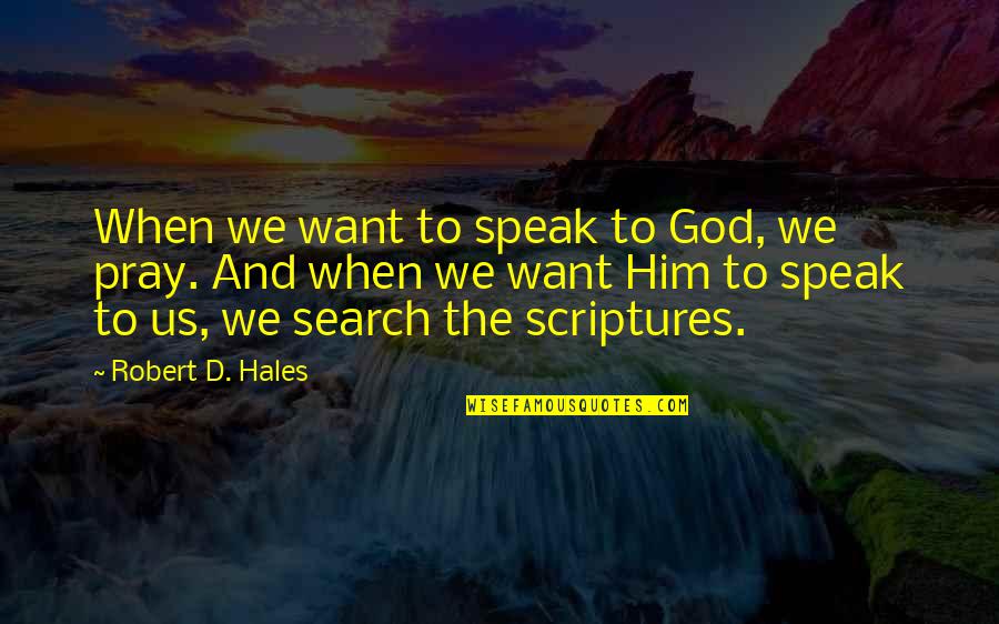Swooped Quotes By Robert D. Hales: When we want to speak to God, we