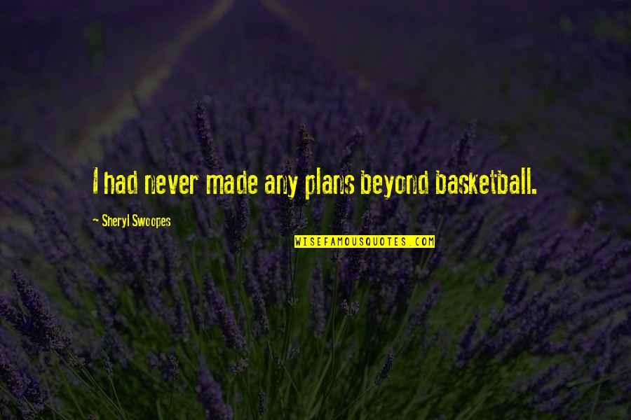 Swoopes Basketball Quotes By Sheryl Swoopes: I had never made any plans beyond basketball. Swoopes Basketball Quotes By Sheryl Swoopes: I had never made any plans beyond basketball.