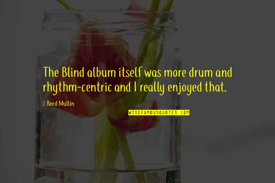 Swooshing Quotes By Reed Mullin: The Blind album itself was more drum and