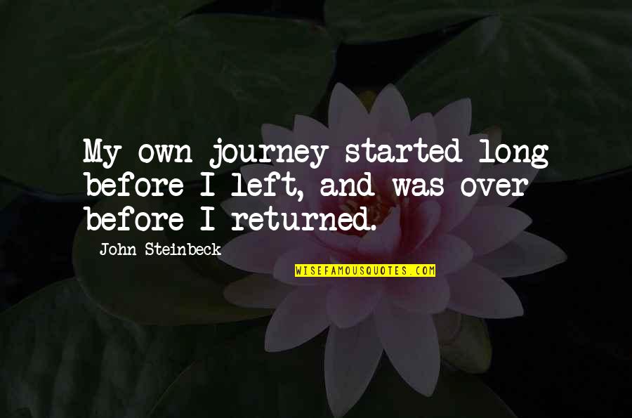 Swope Park Quotes By John Steinbeck: My own journey started long before I left,