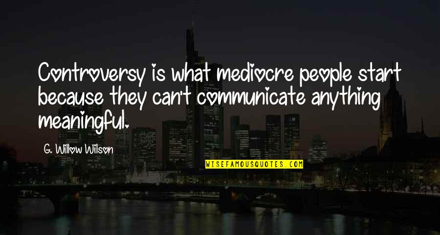 Swope Parkway Quotes By G. Willow Wilson: Controversy is what mediocre people start because they