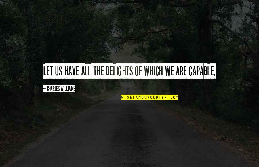 Swopes Valley Quotes By Charles Williams: Let us have all the delights of which Swopes Valley Quotes By Charles Williams: Let us have all the delights of which